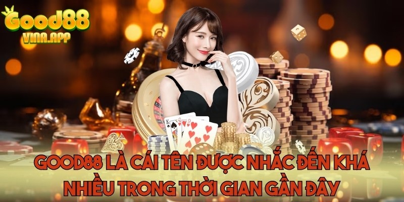 Good88 là cái tên được nhắc đến khá nhiều trong thời gian gần đây